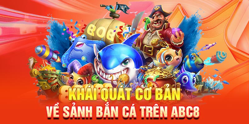 Tổng quan về game bắn cá ABC8 sôi động và đầy cuốn hút